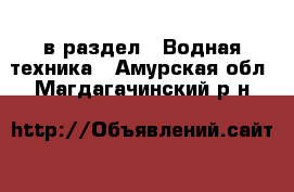  в раздел : Водная техника . Амурская обл.,Магдагачинский р-н